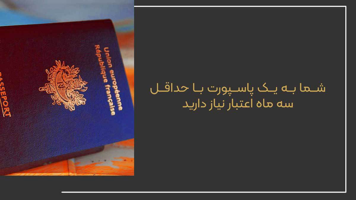 شما به یک پاسپورت با حداقل سه ماه اعتبار نیاز دارید