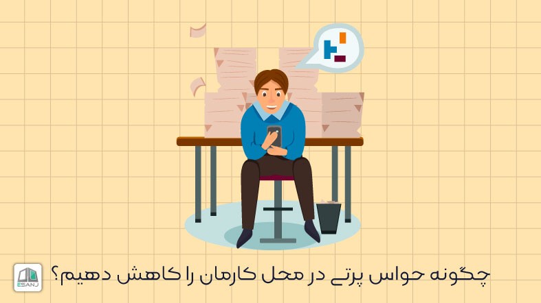 چگونه حواس پرتی در محل کارمان را کاهش دهیم؟