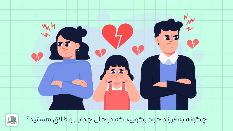 چگونه به فرزند خود بگویید که در حال جدایی و طلاق هستید؟