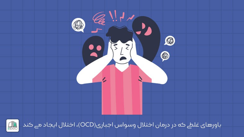 باورهای غلطی که در درمان اختلال وسواس اجباری(OCD)، اختلال ایجاد می کند.