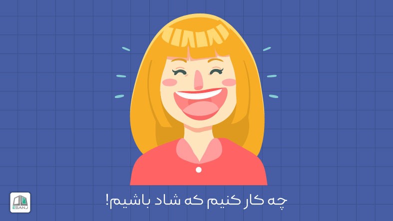 چه کار کنیم که شاد باشیم!