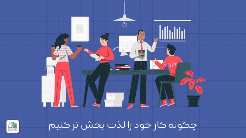 چگونه کار خود را لذت بخش تر کنیم؟