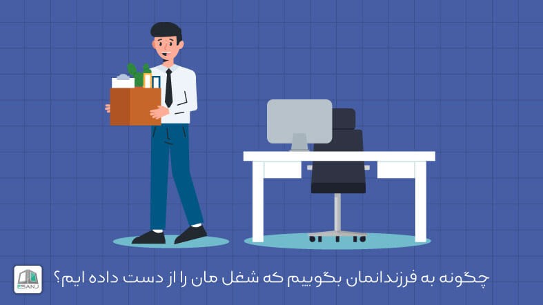 چگونه به فرزندانمان بگوییم که شغل مان را از دست داده ایم؟