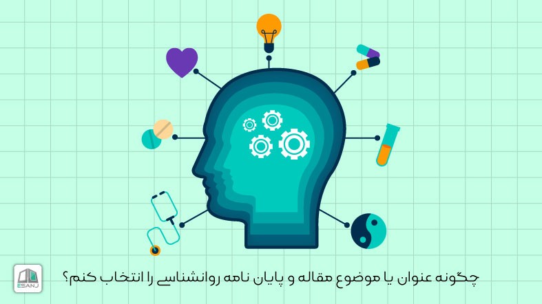 چگونه عنوان یا موضوع مقاله و پایان نامه روانشناسی را انتخاب کنم؟