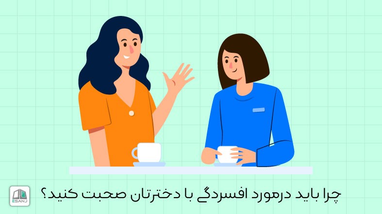 چرا باید درمورد افسردگی با دخترتان صحبت کنید؟
