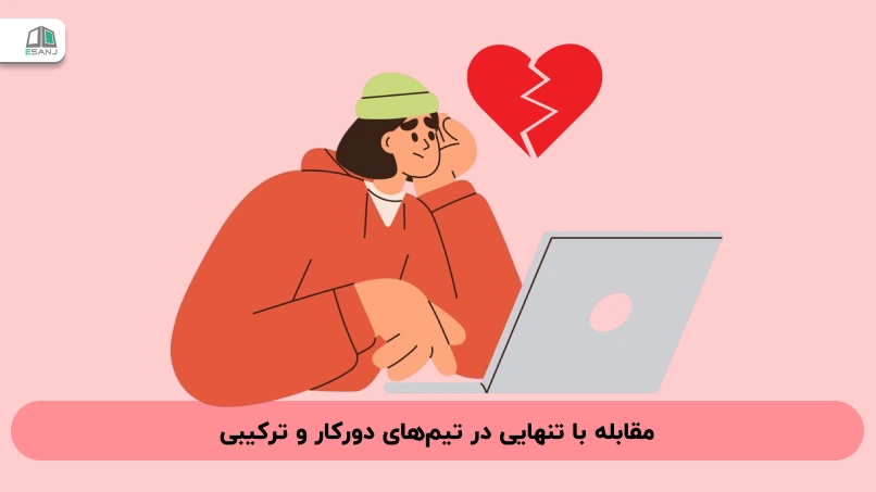 مقابله با تنهایی در تیم‌های دورکار و ترکیبی: راهکارهای افزایش پیوستگی اجتماعی با رویکرد شناختی-رفتاری (CBT)