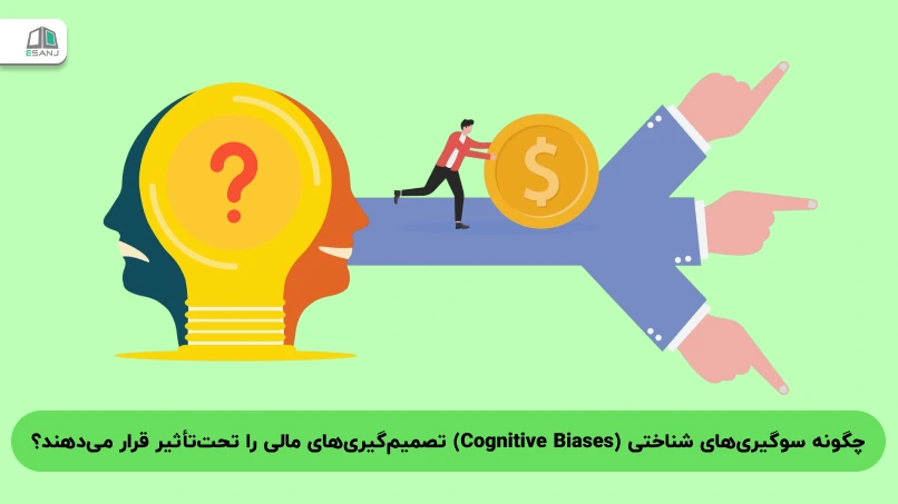 چگونه سوگیری‌های شناختی (Cognitive Biases) تصمیم‌گیری‌های مالی را تحت‌تأثیر قرار می‌دهند؟