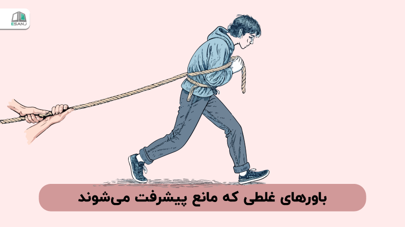 باورهای غلطی که مانع پیشرفت می‌شوند