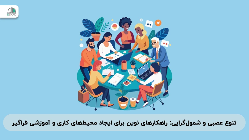 تنوع عصبی و شمول‌گرایی: راهکارهای نوین برای ایجاد محیط‌های کاری و آموزشی فراگیر