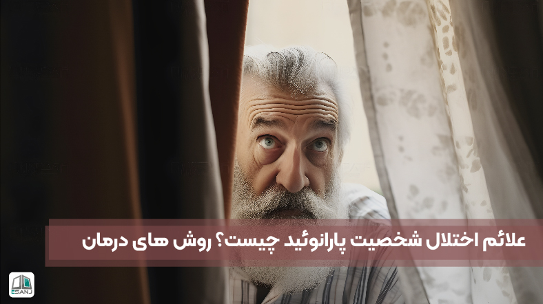 علائم اختلال شخصیت پارانوئید چیست؟ روش های درمان