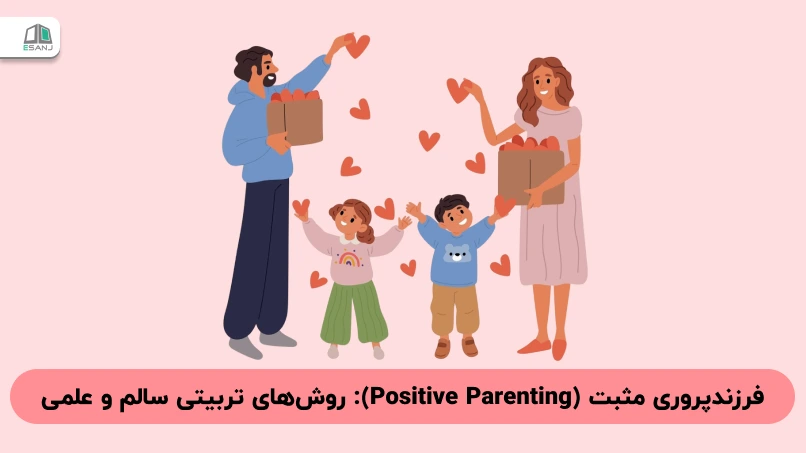 فرزندپروری مثبت (Positive Parenting): روش‌های تربیتی سالم و علمی