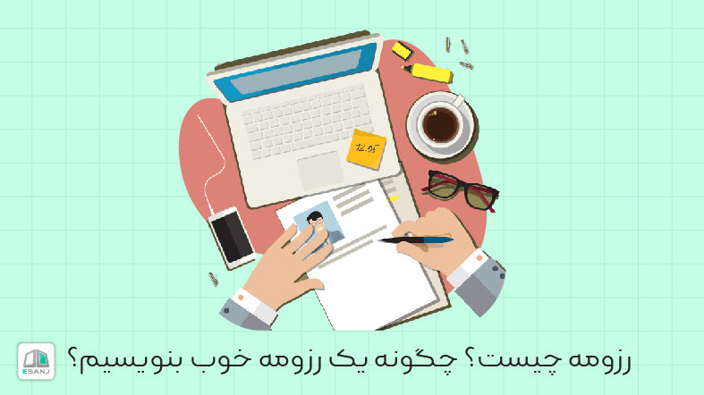 رزومه چیست؟ چگونه یک رزومه خوب بنویسیم؟