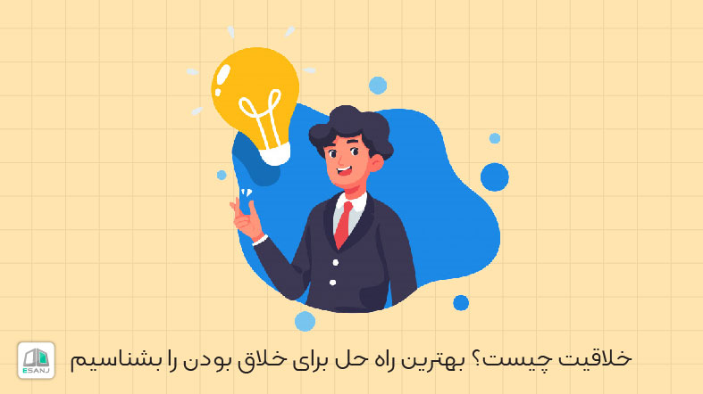 خلاقیت چیست؟ بهترین راه حل برای خلاق بودن را بشناسیم