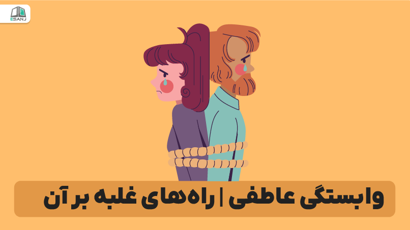 وابستگی عاطفی | راه‌های غلبه بر آن