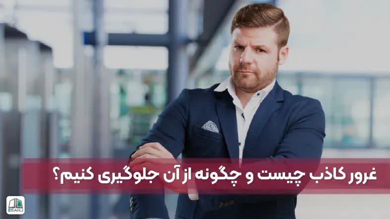 غرور کاذب چیست؟ چگونه از آن جلوگیری کنیم؟