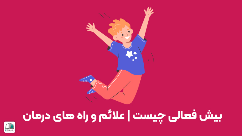 بیش فعالی چیست | علائم و راه های درمان