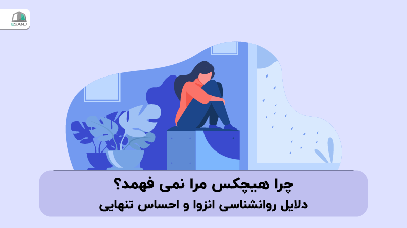 چرا هیچکس مرا نمیفهمد؟ دلایل روانشناسی انزوا و احساس تنهایی